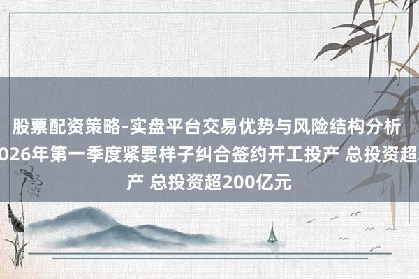 股票配资策略-实盘平台交易优势与风险结构分析 清远市2026年第一季度紧要样子纠合签约开工投产 总投资超200亿元