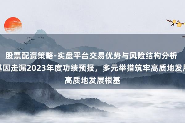 股票配资策略-实盘平台交易优势与风险结构分析 华大基因走漏2023年度功绩预报,多元举措筑牢高质地发展根基