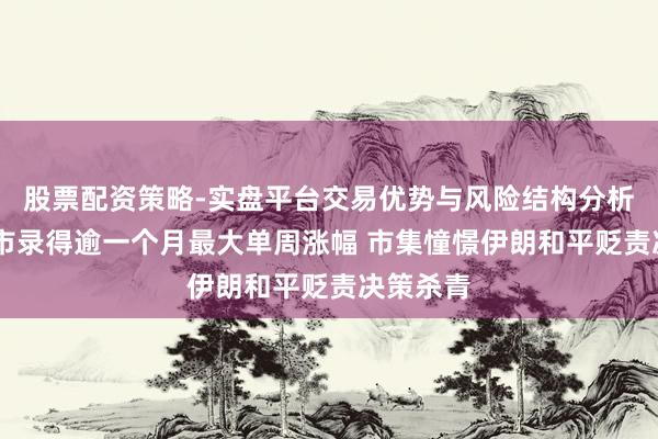 股票配资策略-实盘平台交易优势与风险结构分析 欧洲股市录得逾一个月最大单周涨幅 市集憧憬伊朗和平贬责决策杀青