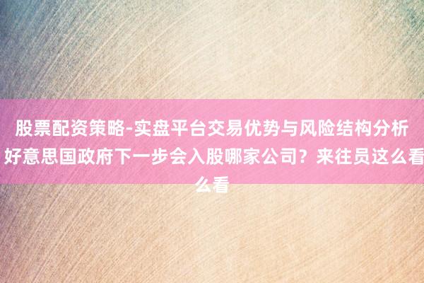 股票配资策略-实盘平台交易优势与风险结构分析 好意思国政府下一步会入股哪家公司？来往员这么看